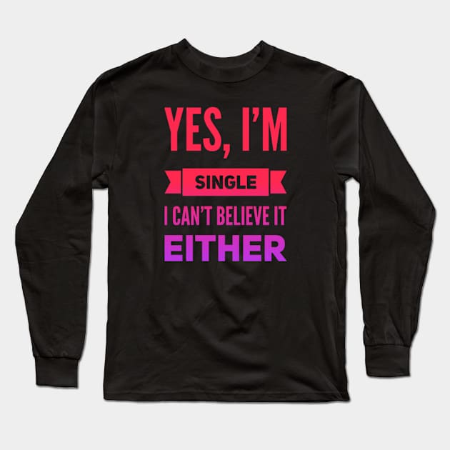 Yes I'm single I cant believe it either Long Sleeve T-Shirt by BoogieCreates